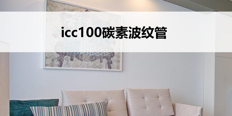 icc<font color='red'>100</font>碳素<font color='red'>波纹管</font>